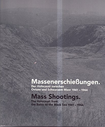 Massenerschießungen: der Holocaust zwischen Ostsee und Schwarzem Meer 1941-1944