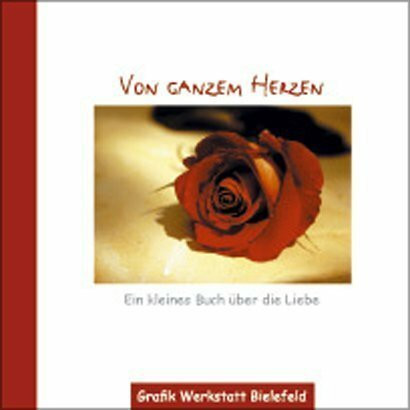 Von ganzem Herzen: Ein kleines Buch über die Liebe