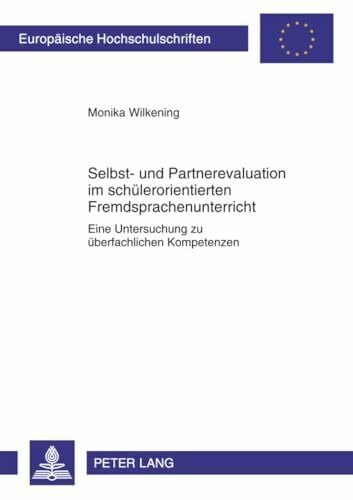 Selbst- und Partnerevaluation im schülerorientierten Fremdsprachenunterricht: Eine Untersuchung zu überfachlichen Kompetenzen (Europäische ... Education / Série 11: Pédagogie, Band 1018)