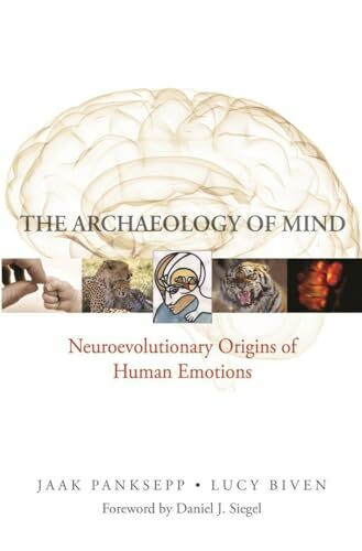 The Archaeology of Mind: Neuroevolutionary Origins of Human Emotions. Forew. by Daniel J. Siegel (Norton Series on Interpersonal Neurobiology, Band 0)