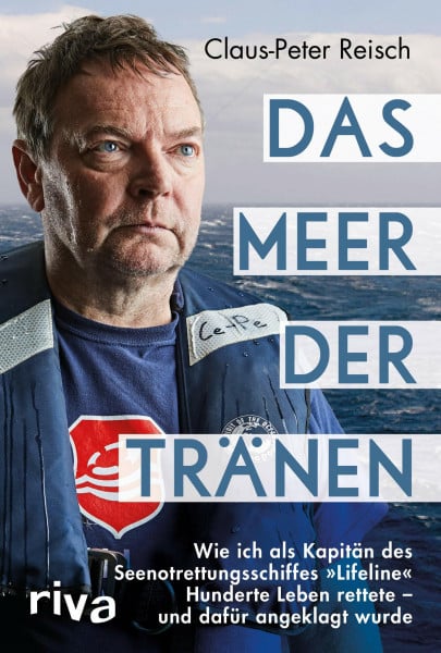 Das Meer der Tränen: Wie ich als Kapitän des Seenotrettungsschiffes »Lifeline« Hunderte Leben rettete – und dafür angeklagt wurde. Mit einem Vorwort von Udo Lindenberg