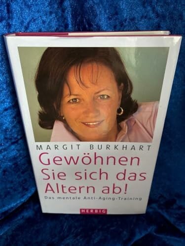 Gewöhnen sie sich das altern ab!: Das mentale Anti-Aging-Training. Wie die Psyche den Körper beeinflusst