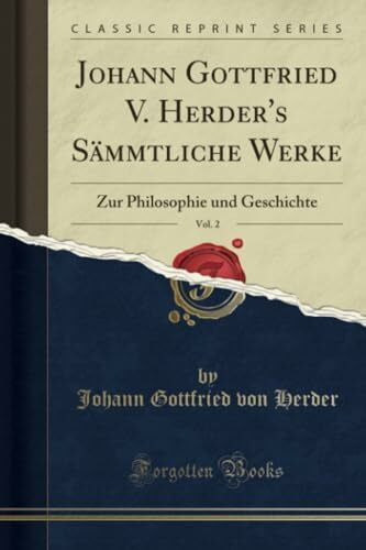 Johann Gottfried V. Herder's Sämmtliche Werke, Vol. 2 (Classic Reprint): Zur Philosophie und Geschichte: Zur Philosophie Und Geschichte (Classic Reprint)