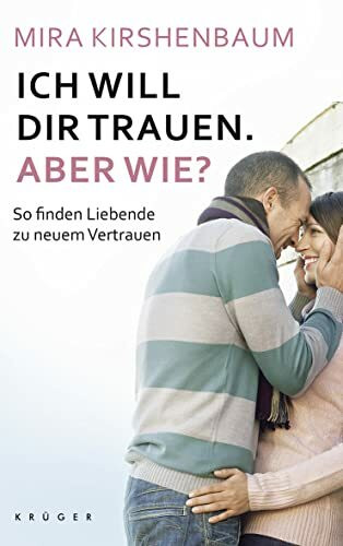 Ich will dir trauen. Aber wie?: So finden Liebende zu neuem Vertrauen