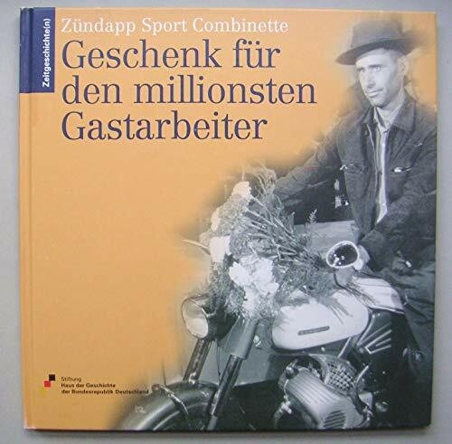 Zündapp Sport Combinette: Geschenk für den millionsten Gastarbeiter (Zeitgeschichte(n))