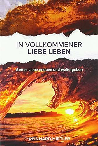 In vollkommener Liebe leben: Gottes Liebe erleben und weitergeben