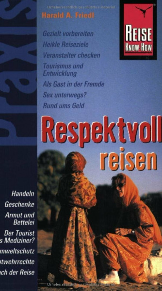 Reise Know-How Praxis: Respektvoll Reisen: ethisch korrekt, umwelt- und sozialverträglich mit mehr Genuss Reisen (Praxis-Reihe)
