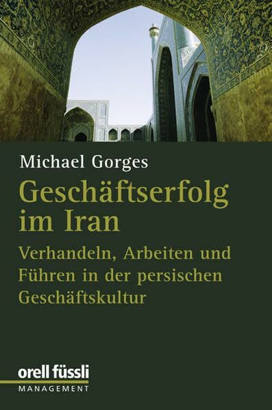 Geschäftserfolg im Iran: Verhandeln, Arbeiten und Führen in der persischen Geschäftskultur