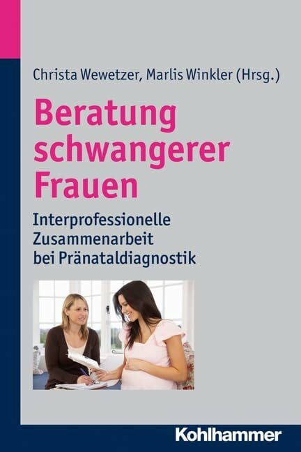 Beratung schwangerer Frauen: Interprofessionelle Zusammenarbeit bei Pränataldiagnostik Beratung schwangerer Frauen: Interprofessionelle Zusammenarbeit bei Pränataldiagnostik