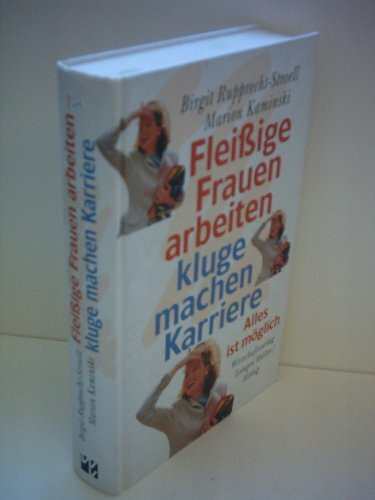 Fleissige Frauen arbeiten - kluge machen Karriere: Alles ist möglich