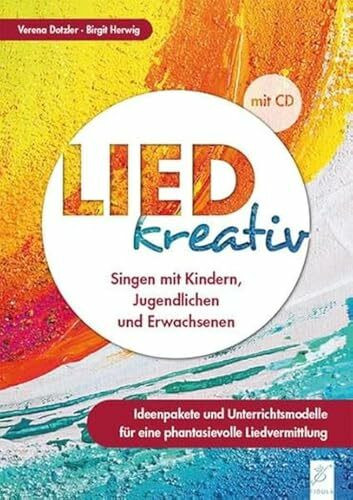 Lied kreativ: Singen mit Kindern, Jugendlichen und Erwachsenen - Ideenpakete und Unterrichtsmodelle für eine phantasievolle Liedvermittlung