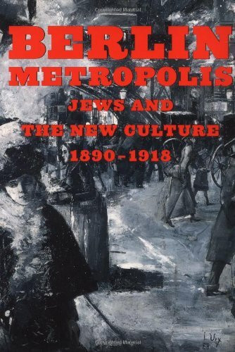 Berlin Metropolis: Jews and the New Culture, 1890-1918