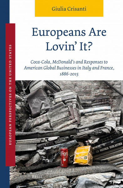 Europeans Are Lovin' It? Coca-Cola, McDonald's and Responses to American Global Businesses in Italy and France, 1886-2015 (European Perspectives on the United States, Band 8)