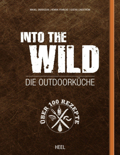 Into The Wild: Die Outdoorküche: Die Outdoorküche. Über 100 Rezepte