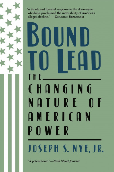 Bound To Lead: The Changing Nature Of American Power