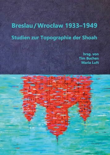 Breslau / Wrocław 1933–1949: Studien zur Topographie der Shoah (Jüdische Kulturgeschichte in der Moderne)
