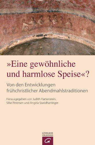 "Eine gewöhnliche und harmlose Speise"?: Von den Entwicklungen frühchristlicher Abendmahlstraditionen