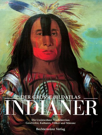 Der große Bildatlas Indianer. Die Ureinwohner Nordamerikas. Geschichte, Kulturen, Völker und Stämme
