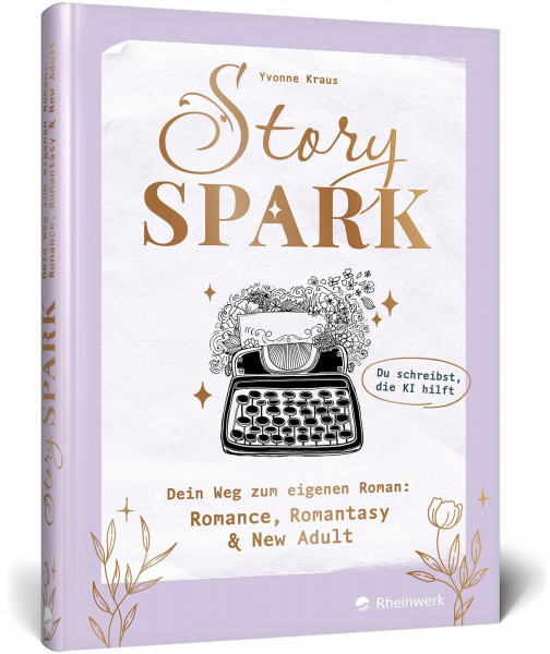 Story Spark: Dein Weg zum eigenen Roman: Romance, Romantasy & New Adult. Dein Schreibcoaching: in 6 Schritten zum eigenen Buch