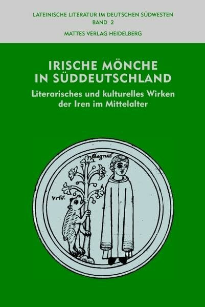 Irische Mönche in Süddeutschland: Literarisches und kulturelles Wirken der Iren im Mittelalter (Lateinische Literatur im deutschen Südwesten)