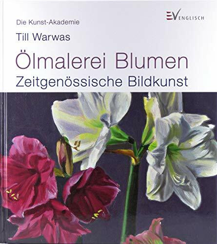 Ölmalerei Blumen: Zeitgenössische Bildkunst (Die Kunst-Akademie)