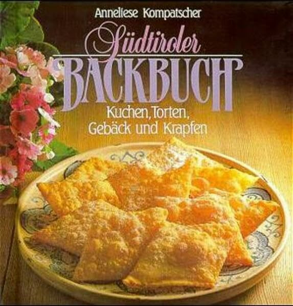 Südtiroler Backbuch: Kuchen, Torten, Gebäck und Krapfen