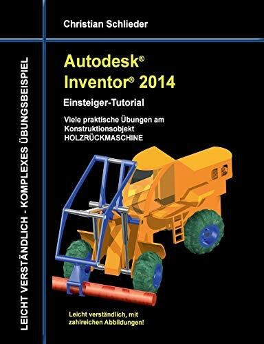 Autodesk Inventor 2014 - Einsteiger-Tutorial: Viele praktische Übungen am Konstruktionsobjekt HOLZRÜCKMASCHINE