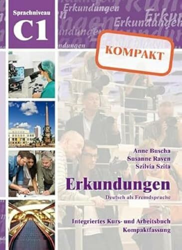 Erkundungen Deutsch als Fremdsprache KOMPAKT C1: Integriertes Kurs- und Arbeitsbuch