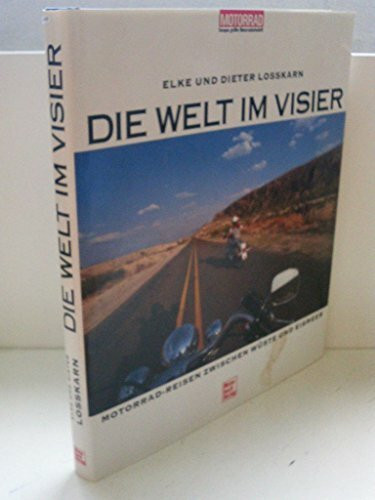Die Welt im Visir: Motorrad-Reisen zwischen Wüste und Eismeer