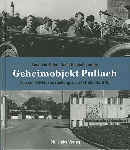 Geheimobjekt Pullach: Von der NS-Mustersiedlung zur Zentrale des BND
