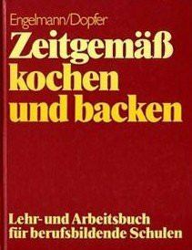 Zeitgemäss kochen und backen. Lehr- und Arbeitsbuch für berufsbildende Schulen