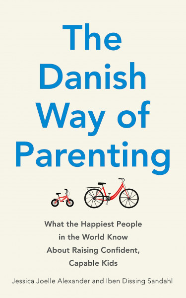 The Danish Way of Parenting: What the Happiest People in the World Know About Raising Confident, Capable Kids