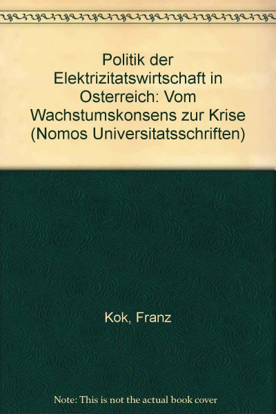 Politik der Elektrizitätswirtschaft in Österreich: Vom Wachstumskonsens zur Krise (Nomos Universitätsschriften Politik: Konstanzer Schriften zur Politik- und Verwaltungswissenschaft)