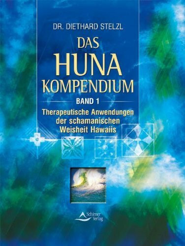 Das Huna-Kompendium: Therapeutische Anwendung der schamanischen Weisheit Hawaiis