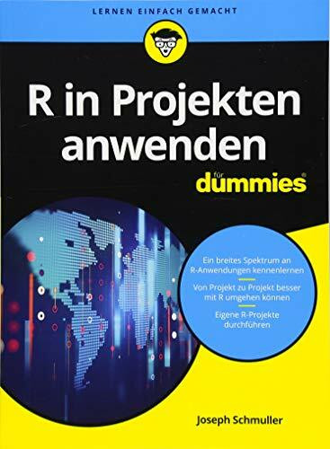 R in Projekten anwenden für Dummies: Ein breites Spektrum an R-Anwendungen kennenlernen. Von Projekt zu Projekt besser mit R umgehen können. Eigene R-Projekte durchführen