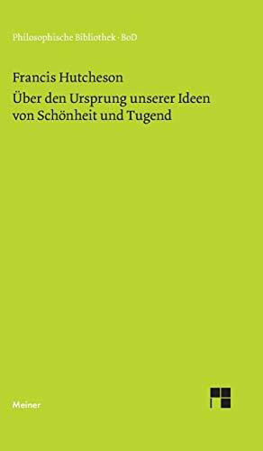 Eine Untersuchung über den Ursprung unserer Ideen von Schönheit und Tugend. Über moralisch Gutes und Schlechtes: Über moralisch Gutes und Schlechtes. ... Wolfgang Leidhold (Philosophische Bibliothek)