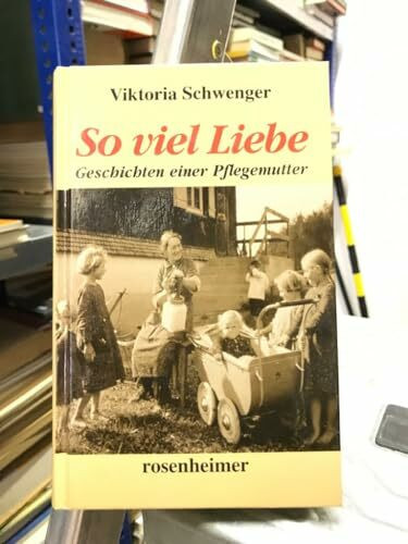 So viel Liebe - Geschichten einer Pflegemutter