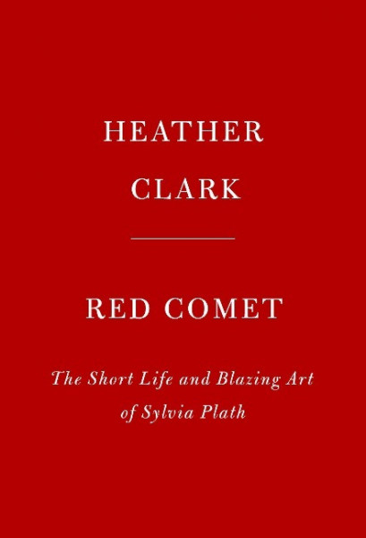 Red Comet: The Short Life and Blazing Art of Sylvia Plath