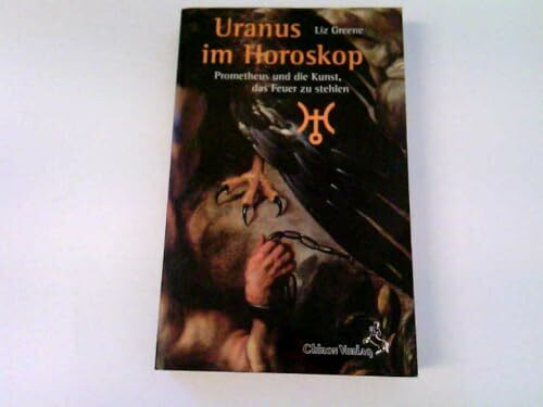 Uranus im Horoskop: Prometheus und die Kunst, das Feuer zu stehlen (Standardwerke der Astrologie)