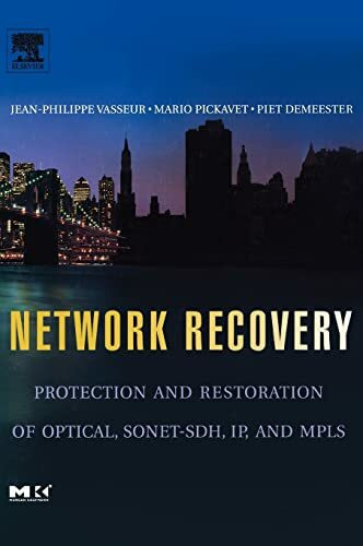 Network Recovery: Protection and Restoration of Optical, SONET-SDH, IP, and MPLS (The Morgan Kaufmann Series in Networking)