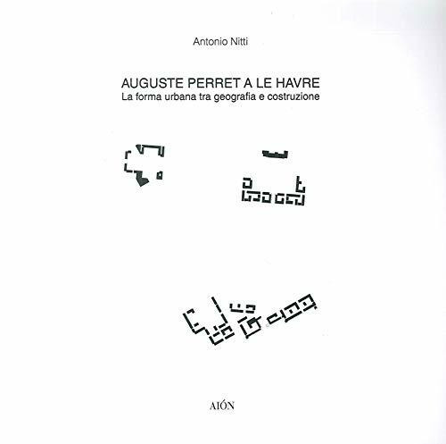 Auguste Perret a le Havre. La forma urbana tra geografia e costruzione (Materiali di architettura)
