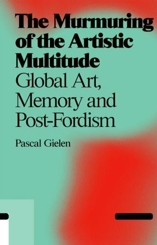 The Murmuring of the Artistic Multitude: Global Art, Memory and Post-fordism (Antennae, Band 3)