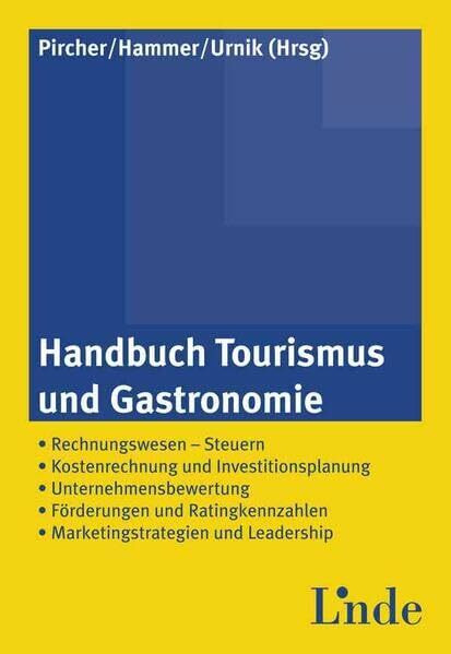 Handbuch Tourismus und Gastronomie: Rechnungswesen - Steuern, Kostenrechnung und Investitionsplanung, Unternehmensbewertung, Förderungen und Ratingkennzahlen, Marketingstrategien und Leadership