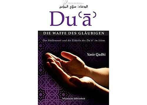 Du'a - Die Waffe des Gläubigen: Der Stellenwert und die Etikette des Du'a im Islam