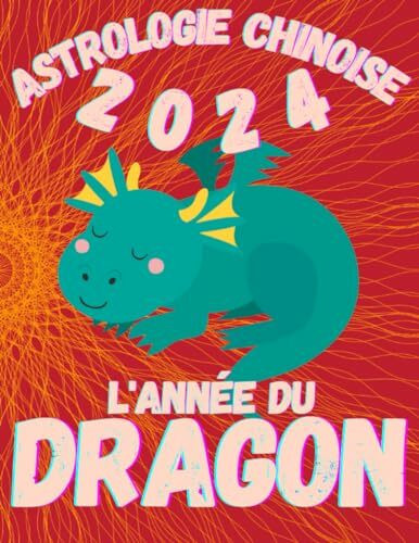 Astrologie chinoise 2024 l’année du Dragon: Idée cadeau original d’anniversaire, de Noël, de fête des pères ou des mères, né(e) en 2024. L’horoscope ... (Carnet de notes - Astrologie chinoise)