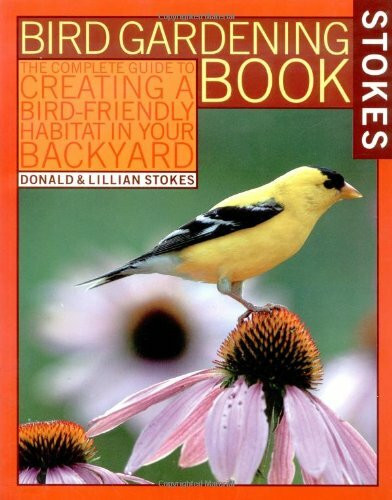 Stokes Bird Gardening Book: The Complete Guide to Creating a Bird-Friendly Habitat in Your Backyard (Stokes Backyard Nature Books)