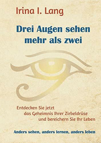 Drei Augen sehen mehr als zwei: Entdecken Sie jetzt das Geheimnis Ihrer Zirbeldrüse und bereichern Sie Ihr Leben