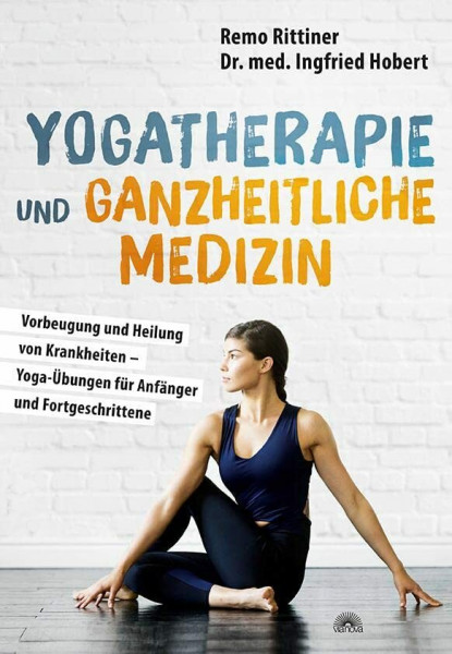 Yogatherapie und ganzheitliche Medizin: Vorbeugung und Heilung von Krankheiten – Yoga-Übungen für Anfänger und Fortgeschrittene