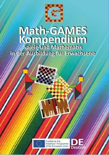 Math-GAMES Kompendium: SPIELE UND MATHEMATIK IN DER AUSBILDUNG VON ERWACHSENEN - KOMPENDIUM FÜR METHODEN ZUM RECHNEN LERNEN BASIEREND AUF SPIELEN