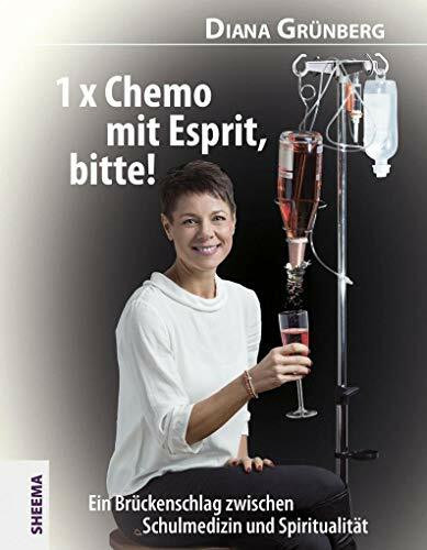 1 x Chemo mit Esprit, bitte!: Ein Brückenschlag zwischen Schulmedizin und Spiritualität